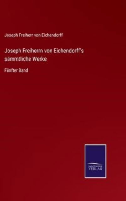 Cover for Joseph Freiherr Von Eichendorff · Joseph Freiherrn von Eichendorff's sammtliche Werke (Inbunden Bok) (2022)