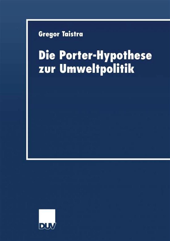 Die Porter-Hypothese Zur Umweltpolitik - Duv Wirtschaftswissenschaft - Gregor Taistra - Libros - Deutscher Universitatsverlag - 9783824404957 - 28 de junio de 2000
