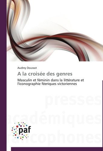 Cover for Audrey Doussot · A La Croisée Des Genres: Masculin et Féminin Dans La Littérature et L'iconographie Féeriques Victoriennes (Paperback Book) [French edition] (2018)