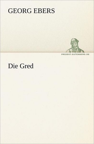 Die Gred (Tredition Classics) (German Edition) - Georg Ebers - Książki - tredition - 9783842406957 - 8 maja 2012