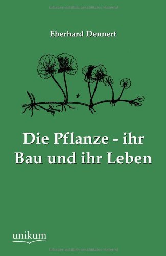 Cover for Eberhard Dennert · Die Pflanze - ihr Bau und ihr Leben (Paperback Book) [German edition] (2012)