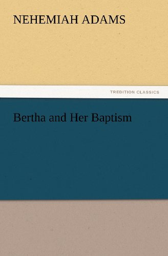 Bertha and Her Baptism (Tredition Classics) - Nehemiah Adams - Bøker - tredition - 9783847232957 - 24. februar 2012