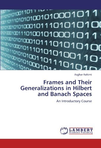 Cover for Asghar Rahimi · Frames and Their Generalizations in Hilbert and Banach Spaces: an Introductory Course (Taschenbuch) (2011)