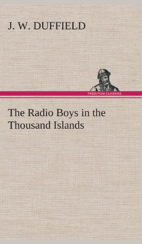 The Radio Boys in the Thousand Islands - J. W. Duffield - Books - TREDITION CLASSICS - 9783849519957 - February 21, 2013