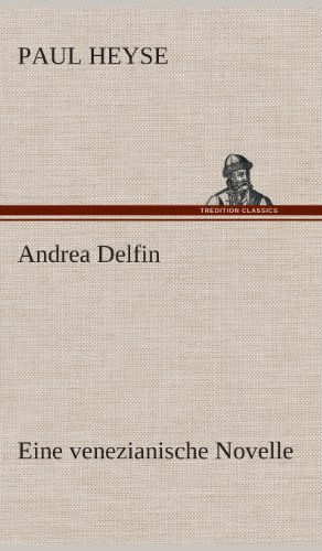 Andrea Delfin Eine Venezianische Novelle - Paul Heyse - Książki - TREDITION CLASSICS - 9783849548957 - 20 maja 2013