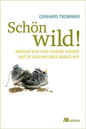 Schön wild! - Gerhard Trommer - Books - Oekom Verlag GmbH - 9783865812957 - February 27, 2012