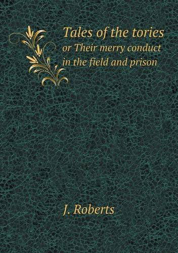 Cover for J. Roberts · Tales of the Tories or Their Merry Conduct in the Field and Prison (Paperback Book) (2013)