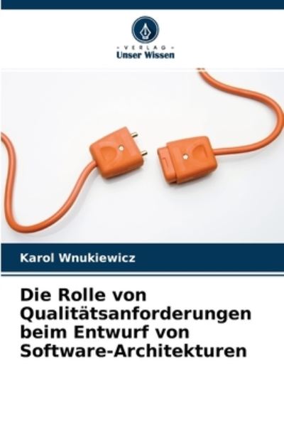 Cover for Karol Wnukiewicz · Die Rolle von Qualitatsanforderungen beim Entwurf von Software-Architekturen (Paperback Book) (2021)