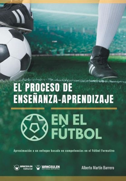 Cover for Alberto Martin Barrero · El proceso de Ensenanza-Aprendizaje en el Futbol (Paperback Book) (2019)