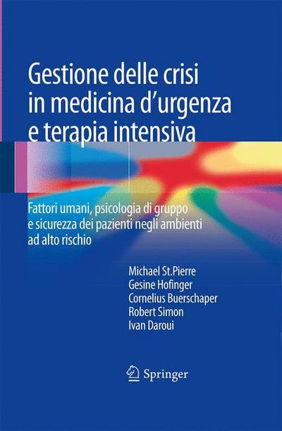 Gestione Delle Crisi in Medicina d'Urgenza E Terapia Intensiva: Fattori Umani, Psicologia Di Gruppo E Sicurezza Dei Pazienti Negli Ambienti Ad Alto Rischio - Michael St Pierre - Books - Springer Verlag - 9788847055957 - June 25, 2015