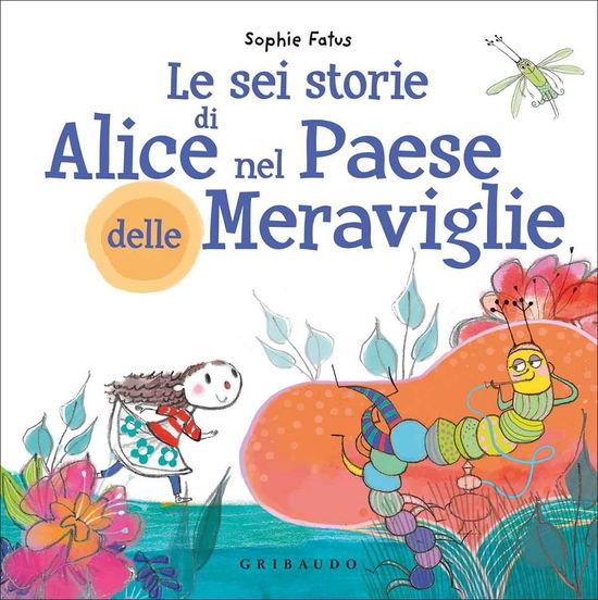 Le Sei Storie Di Alice Nel Paese Delle Meraviglie. Ediz. A Colori - Sophie Fatus - Książki -  - 9788858028957 - 