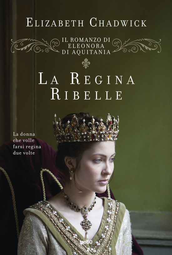 Cover for Elizabeth Chadwick · La Regina Ribelle. Il Romanzo Di Eleonora D'aquitania (Book)