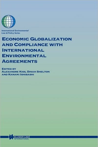 Economic Globalization and Compliance with International Environmental Agreements - Alexandre Kiss - Books - Kluwer Law International - 9789041119957 - August 18, 2003