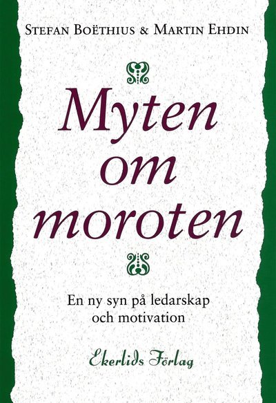 Martin Ehdin · Myten om moroten : en ny syn på ledarskap och motivation (Book) (2016)