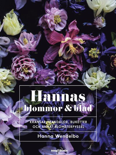 Cover for Hanna Wendelbo · Hannas blommor &amp; blad : kransar, mandalor, buketter och annat (Hardcover Book) (2020)