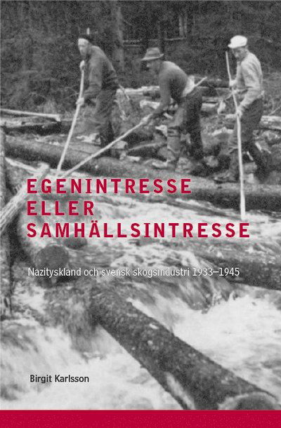 Cover for Birgit Karlsson · Egenintresse eller samhällsintresse : nazityskland och svensk skogsindustri (Hardcover Book) (2007)