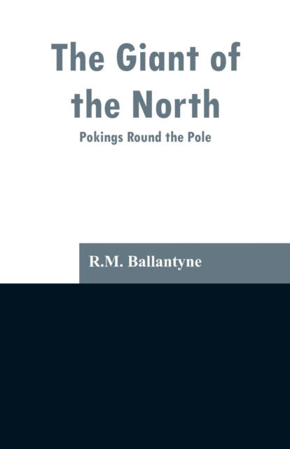 The Giant of the North - Robert Michael Ballantyne - Books - Alpha Edition - 9789353296957 - February 13, 2019