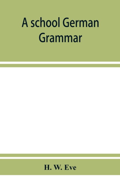 A school German grammar - H W Eve - Bøger - Alpha Edition - 9789353928957 - 10. december 2019