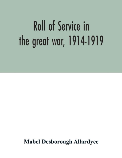 Cover for Mabel Desborough Allardyce · Roll of service in the great war, 1914-1919 (Paperback Book) (2020)