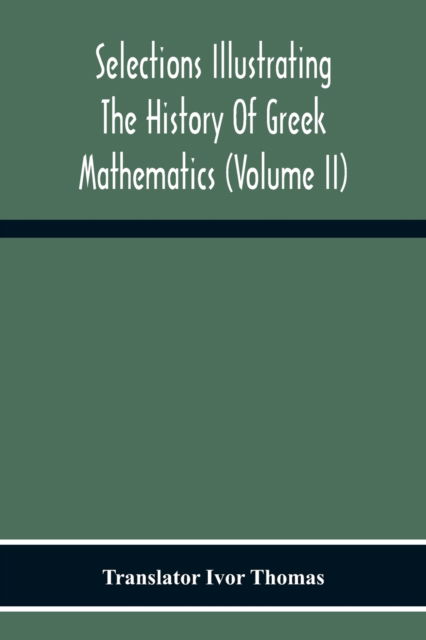 Cover for Ivor Thomas · Selections Illustrating The History Of Greek Mathematics (Volume Ii) From Aristarchus To Pappus (Paperback Book) (2020)