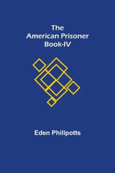 Cover for Eden Phillpotts · The American Prisoner Book-IV (Taschenbuch) (2021)