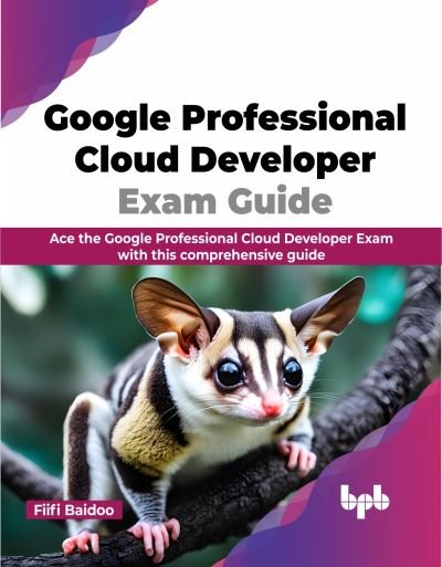 Cover for Fiifi Baidoo · Google Professional Cloud Developer Exam Guide: Ace the Google Professional Cloud Developer Exam with this comprehensive guide (Pocketbok) (2023)