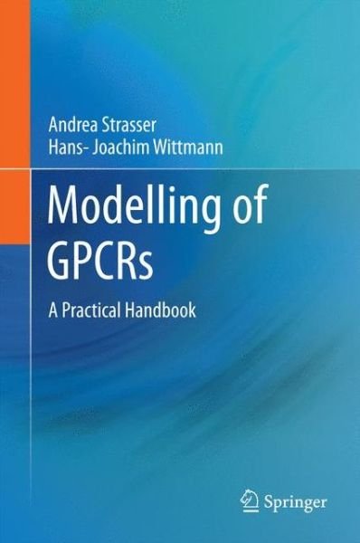 Andrea Strasser · Modelling of GPCRs: A Practical Handbook (Hardcover bog) [2013 edition] (2012)