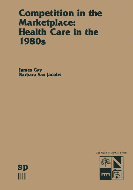 Competition in the Marketplace: Health Care in the 1980s - Monographs in Health Care Administration - James R. Gay - Książki - Springer - 9789401173957 - 4 czerwca 2012