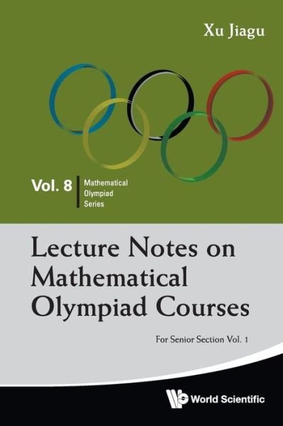 Lecture Notes On Mathematical Olympiad Courses: For Senior Section - Volume 1 - Mathematical Olympiad Series - Xu, Jiagu (Former Prof Of Math, Fudan Univ, China) - Bücher - World Scientific Publishing Co Pte Ltd - 9789814368957 - 23. März 2012