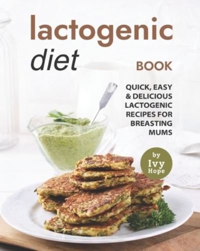 Cover for Ivy Hope · Lactogenic Diet Book: Quick, Easy &amp; Delicious Lactogenic Recipes for Breasting Mums (Paperback Bog) (2021)
