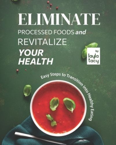 Cover for Layla Tacy · Eliminate Processed Foods and Revitalize Your Health: Easy Steps to Transition into Healthy Eating (Paperback Book) (2021)