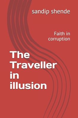 Cover for Sandip Shende · The Traveller in illusion: Faith in corruption (Paperback Book) (2021)