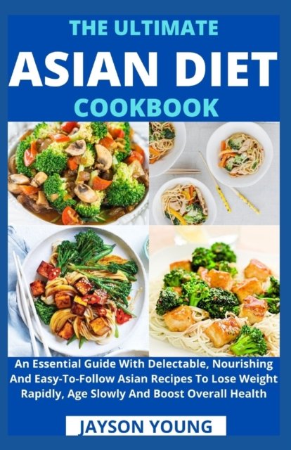 Cover for Jayson Young · The Ultimate Asian Diet Cookbook: An Essential Guide With Delectable, Nourishing And Easy-To-Follow Asian Recipes To Lose Weight Rapidly, Age Slowly And Boost Overall Health (Paperback Bog) (2021)