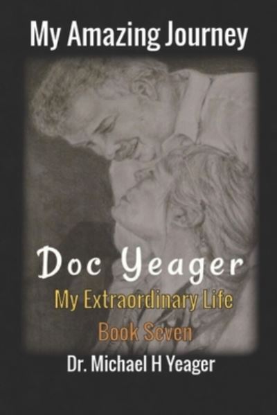 Cover for Michael H Yeager · My Amazing Journey - Doc Yeager: My Extraordinary Life - Book Seven - My Amazing Journey - Doc Yeager (Pocketbok) (2021)