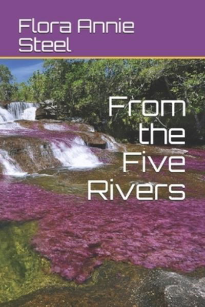 From the Five Rivers - Flora Annie Steel - Books - Independently Published - 9798570381957 - December 21, 2020