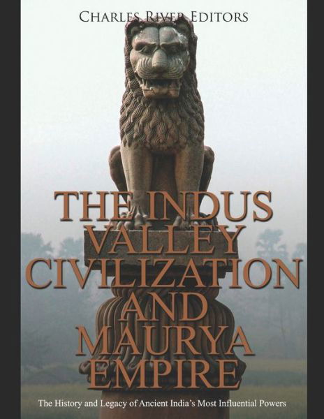 The Indus Valley Civilization and Maurya Empire - Charles River Editors - Books - Independently Published - 9798615723957 - February 19, 2020