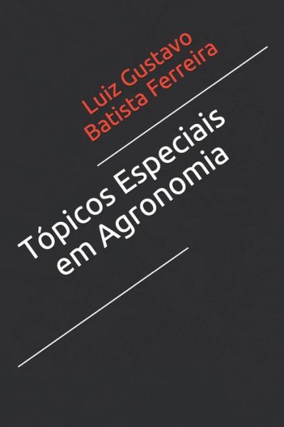 Topicos Especiais em Agronomia - Luiz Gustavo Batista Ferreira - Livres - Independently Published - 9798637587957 - 15 avril 2020