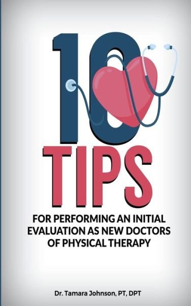 Cover for Pt Dpt Johnson · 10 Tips for performing an Initial Evaluation as new Doctors of Physical Therapy (Paperback Book) (2020)