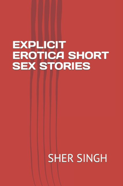 Cover for Sher Singh · Explicit Erotica Short Sex Stories (Paperback Book) (2021)