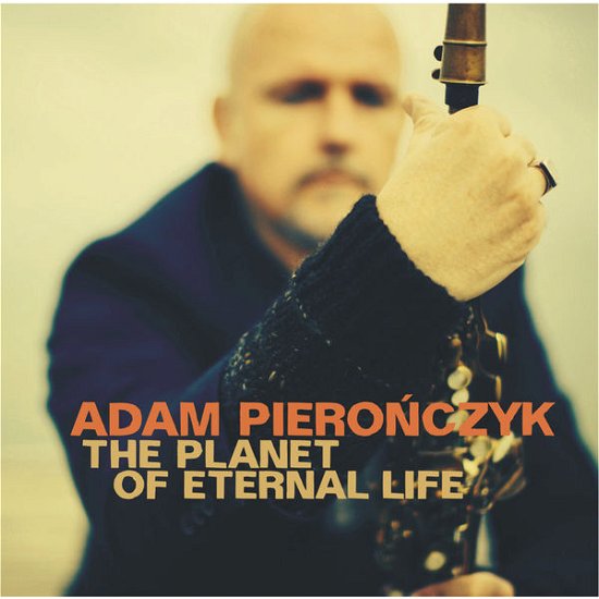 Cover for Adam Pieronczyk · The Planet of Eternal Life (CD) (2018)