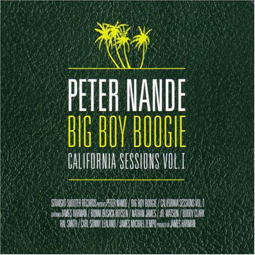 Big Boy Boogie - California Sessions Vol. 1 - Peter Nande - Musiikki - Straight Shooter Records - 5707471005958 - keskiviikko 1. marraskuuta 2006