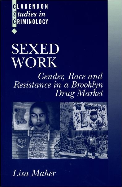 Maher, Lisa (Research Fellow in the National Drug and Alcohol Research Centre and the School of Community Medicine, Research Fellow in the National Drug and Alcohol Research Centre and the School of Community Medicine, University of New South Wales) · Sexed Work: Gender, Race and Resistance in a Brooklyn Drug Market - Clarendon Studies in Criminology (Hardcover Book) (1997)
