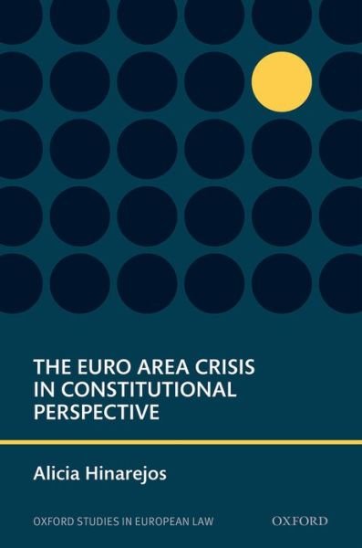 Cover for Hinarejos, Alicia (University Lecturer, Downing College and the Faculty of Law, University of Cambridge, University Senior Lecturer and Fellow) · The Euro Area Crisis in Constitutional Perspective - Oxford Studies in European Law (Hardcover bog) (2015)