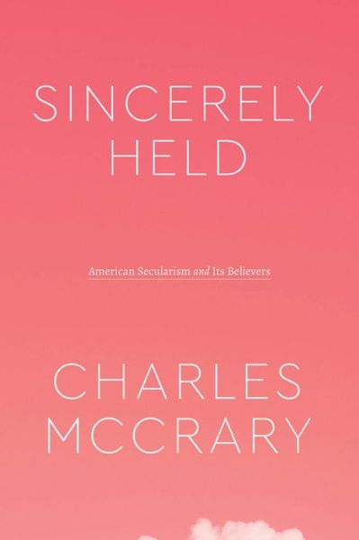 Cover for Charles McCrary · Sincerely Held: American Secularism and Its Believers - Class 200: New Studies in Religion (Paperback Book) (2022)