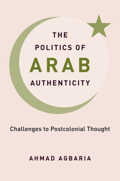 Cover for Ahmad Agbaria · The Politics of Arab Authenticity: Challenges to Postcolonial Thought (Paperback Book) (2022)