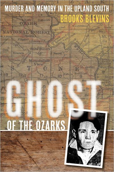 Cover for Brooks Blevins · Ghost of the Ozarks: Murder and Memory in the Upland South (Hardcover Book) (2012)