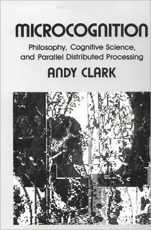 Cover for Clark, Andy (University of Edinburgh) · Microcognition: Philosophy, Cognitive Science, and Parallel Distributed Processing - Explorations in Cognitive Science (Paperback Book) [New edition] (1991)