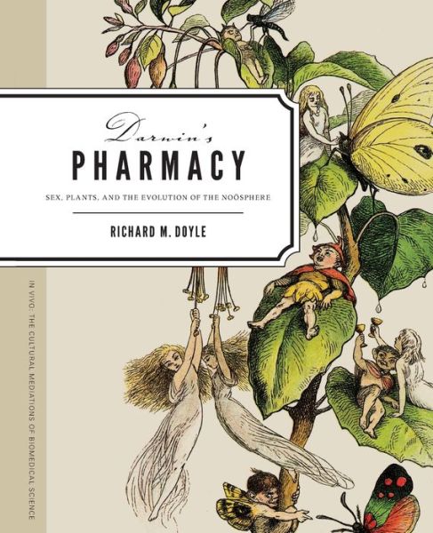 Cover for Richard M. Doyle · Darwin's Pharmacy: Sex, Plants, and the Evolution of the Noosphere - In Vivo: the Cultural Mediations of Biomedical ScienceIn Vivo: the Cultural Mediations of Biomedical ScienceIn Vivo: the Cultural Mediations of Biomedical ScienceIn Vivo: the Cultural Me (Paperback Book) (2011)