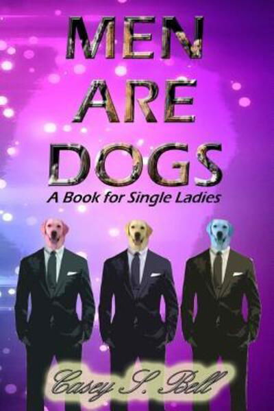 Men Are Dogs - Casey Bell - Livros - Lulu.com - 9780359564958 - 2 de abril de 2019