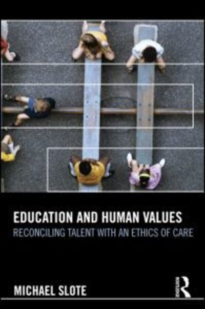 Cover for Slote, Michael (University of Miami, USA) · Education and Human Values: Reconciling Talent with an Ethics of Care (Hardcover Book) (2012)